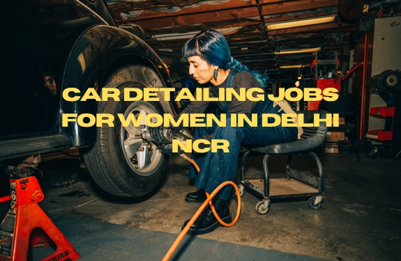 Car Detailing Jobs for Women in Delhi NCR @Free Course